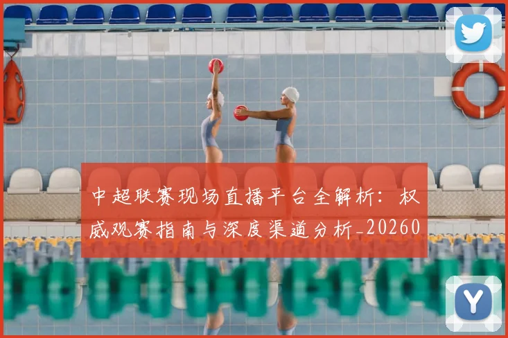 中超联赛现场直播平台全解析:权威观赛指南与深度渠道分析_20260611140810