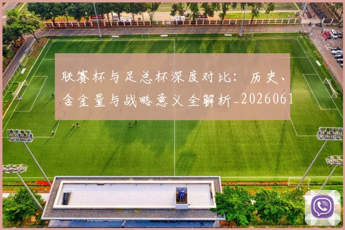 联赛杯与足总杯深度对比:历史、含金量与战略意义全解析_20260613173047